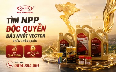 Dầu nhớt VECTOR cần tìm NPP độc quyền ở khu vực Miền Tây- Chính sách hấp dẫn, giá cực tốt