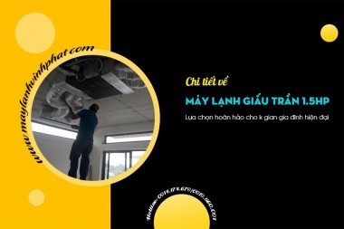 Lý do nên chọn Máy lạnh giấu trần công suất 1.5HP để lắp đặt?